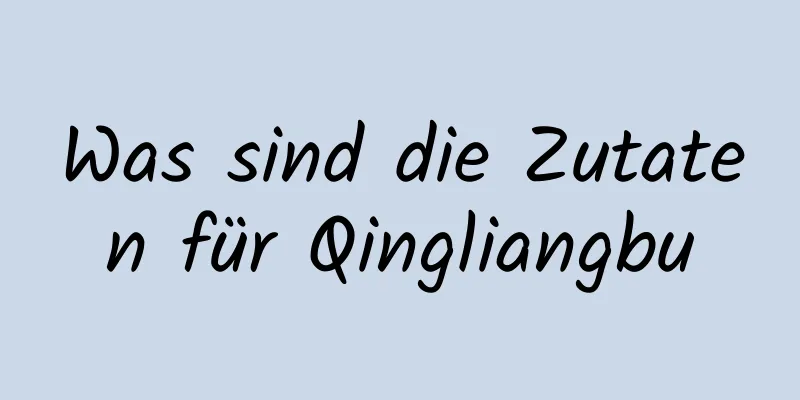 Was sind die Zutaten für Qingliangbu