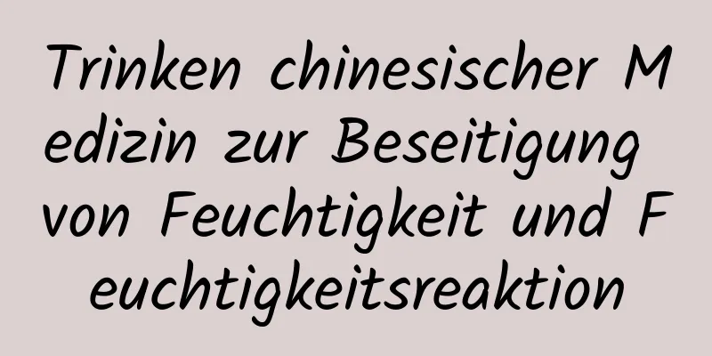 Trinken chinesischer Medizin zur Beseitigung von Feuchtigkeit und Feuchtigkeitsreaktion