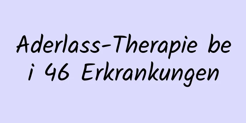 Aderlass-Therapie bei 46 Erkrankungen