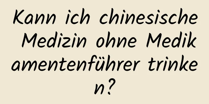 Kann ich chinesische Medizin ohne Medikamentenführer trinken?