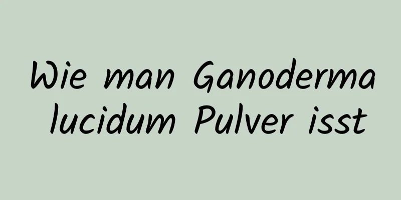 Wie man Ganoderma lucidum Pulver isst