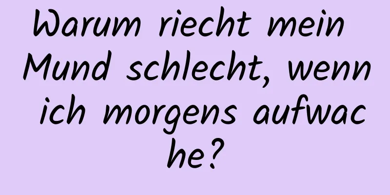 Warum riecht mein Mund schlecht, wenn ich morgens aufwache?