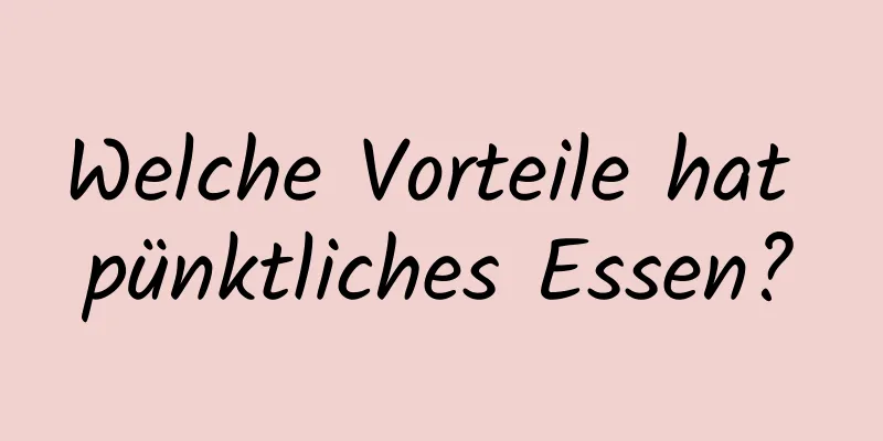 Welche Vorteile hat pünktliches Essen?