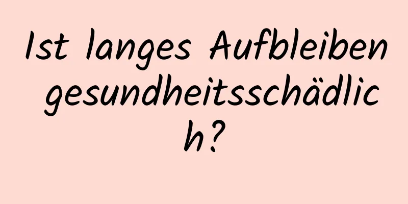 Ist langes Aufbleiben gesundheitsschädlich?