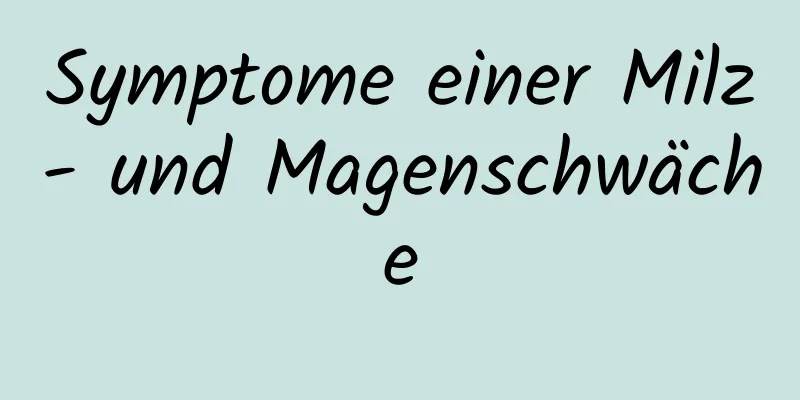 Symptome einer Milz- und Magenschwäche