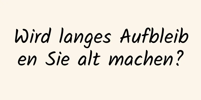 Wird langes Aufbleiben Sie alt machen?