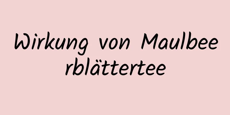 Wirkung von Maulbeerblättertee