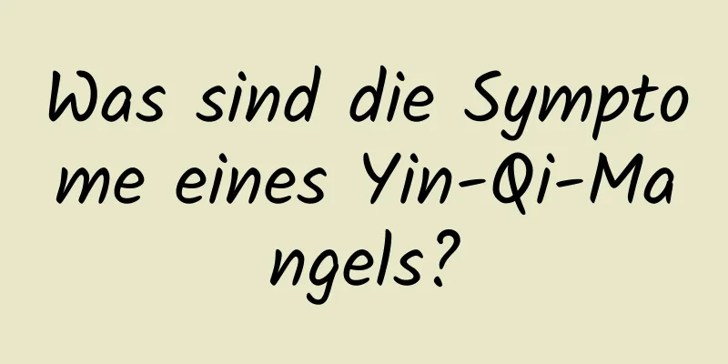 Was sind die Symptome eines Yin-Qi-Mangels?