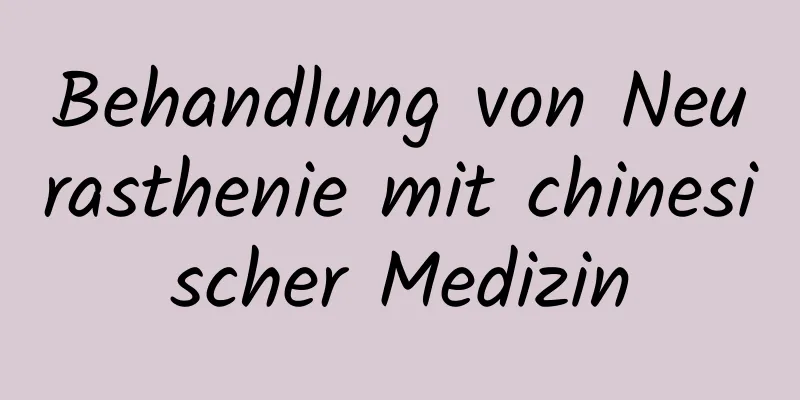 Behandlung von Neurasthenie mit chinesischer Medizin