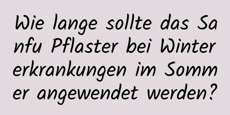 Wie lange sollte das Sanfu Pflaster bei Wintererkrankungen im Sommer angewendet werden?