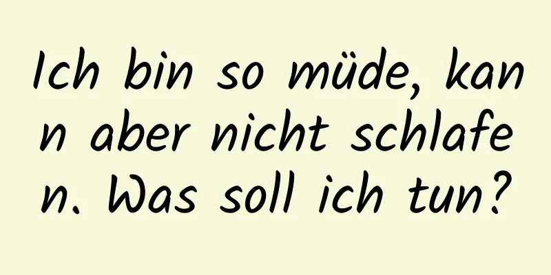 Ich bin so müde, kann aber nicht schlafen. Was soll ich tun?