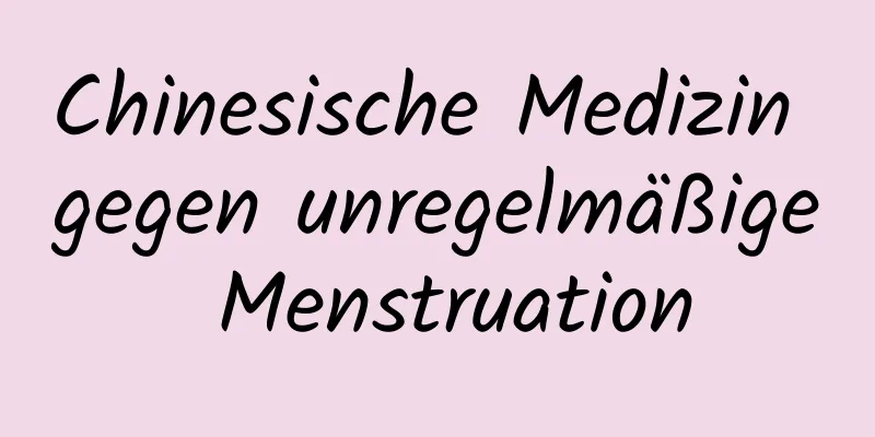 Chinesische Medizin gegen unregelmäßige Menstruation