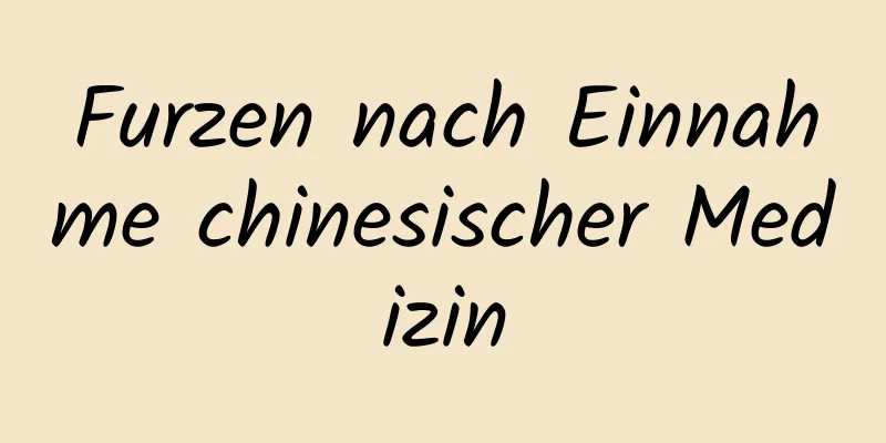 Furzen nach Einnahme chinesischer Medizin