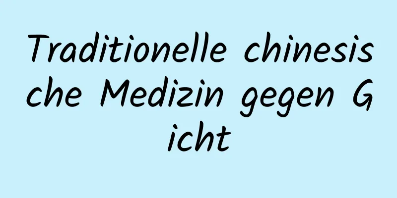 Traditionelle chinesische Medizin gegen Gicht