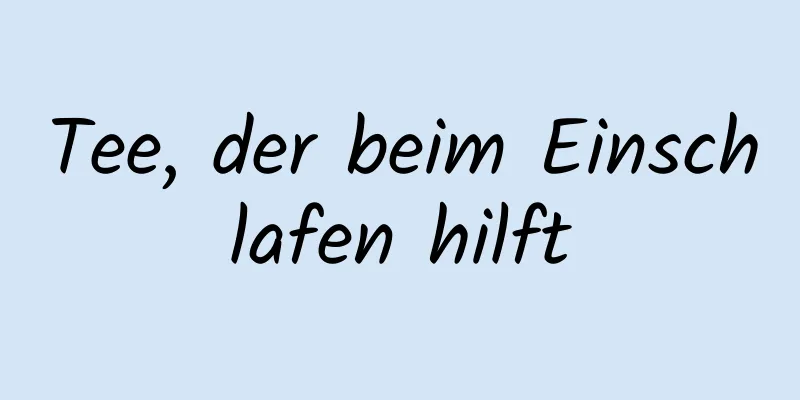 Tee, der beim Einschlafen hilft