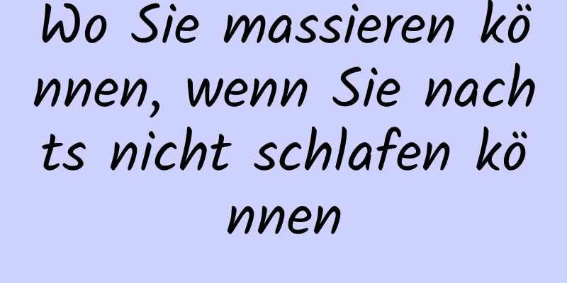 Wo Sie massieren können, wenn Sie nachts nicht schlafen können