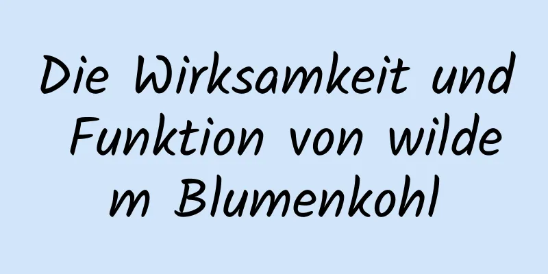 Die Wirksamkeit und Funktion von wildem Blumenkohl