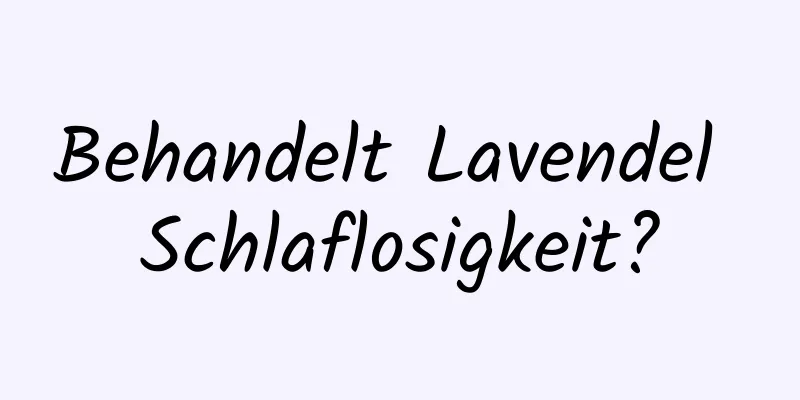 Behandelt Lavendel Schlaflosigkeit?