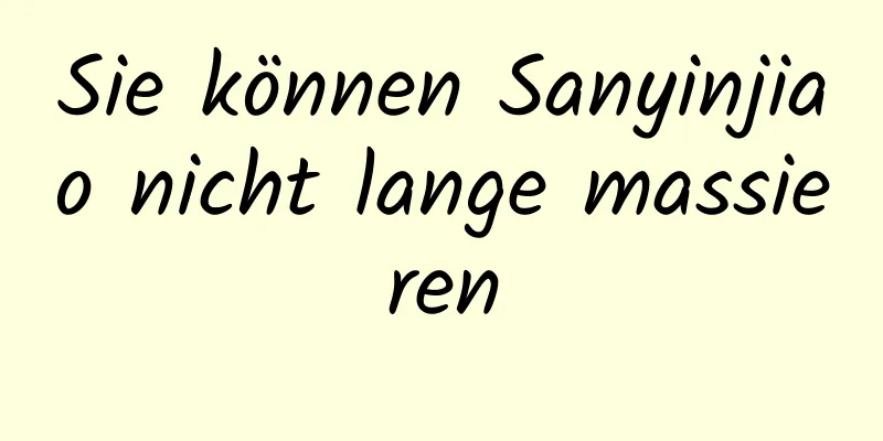 Sie können Sanyinjiao nicht lange massieren