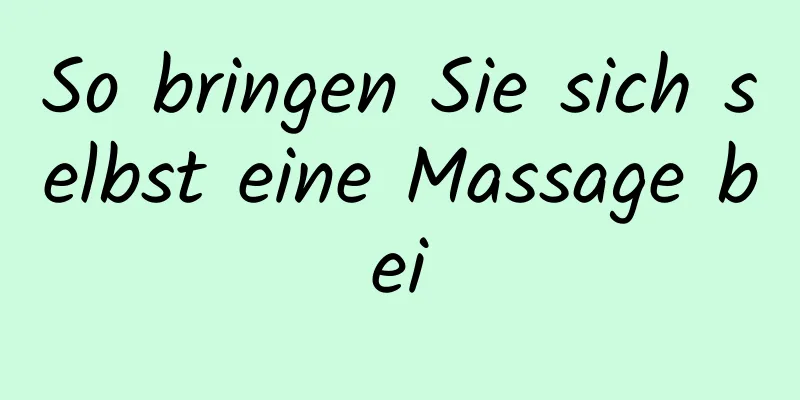 So bringen Sie sich selbst eine Massage bei