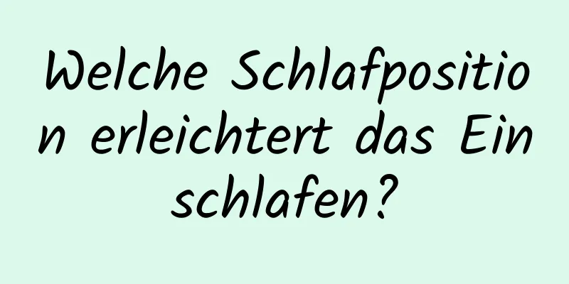 Welche Schlafposition erleichtert das Einschlafen?