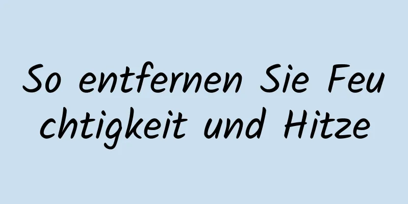 So entfernen Sie Feuchtigkeit und Hitze