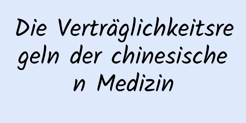 Die Verträglichkeitsregeln der chinesischen Medizin