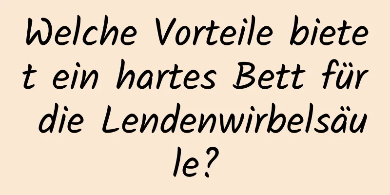 Welche Vorteile bietet ein hartes Bett für die Lendenwirbelsäule?