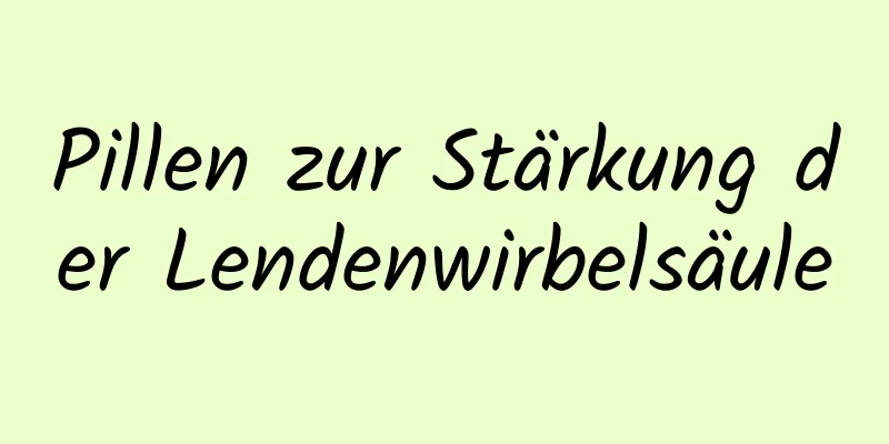 Pillen zur Stärkung der Lendenwirbelsäule