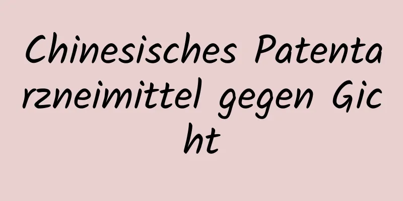 Chinesisches Patentarzneimittel gegen Gicht