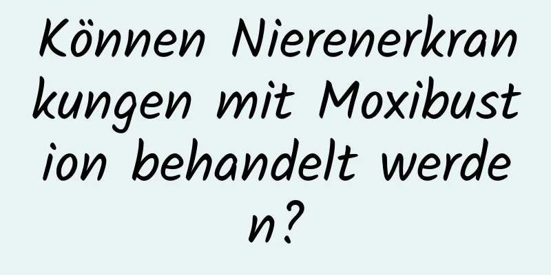 Können Nierenerkrankungen mit Moxibustion behandelt werden?