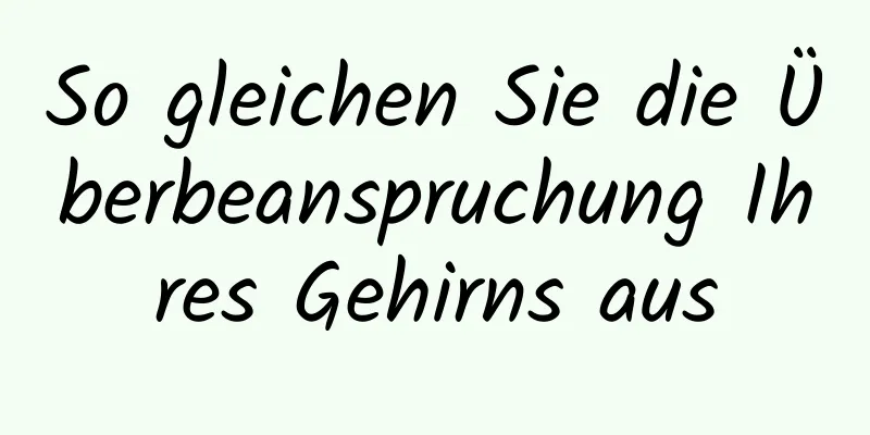 So gleichen Sie die Überbeanspruchung Ihres Gehirns aus