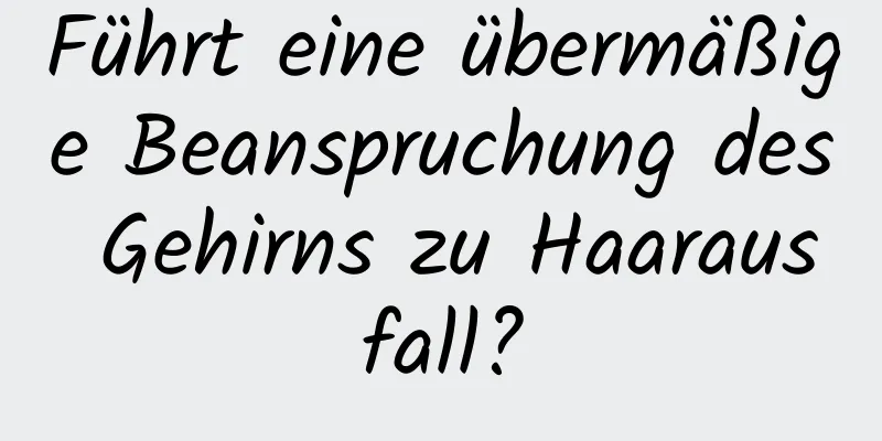 Führt eine übermäßige Beanspruchung des Gehirns zu Haarausfall?