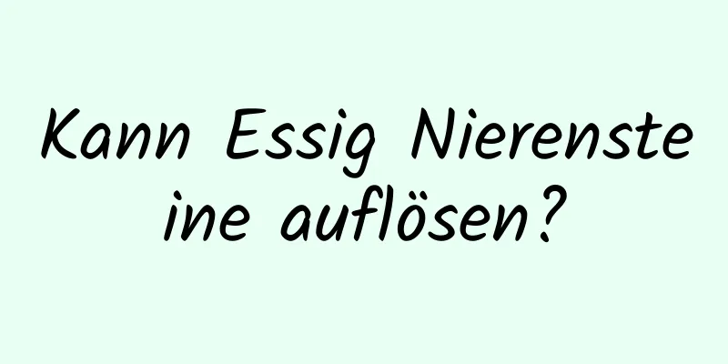 Kann Essig Nierensteine ​​auflösen?