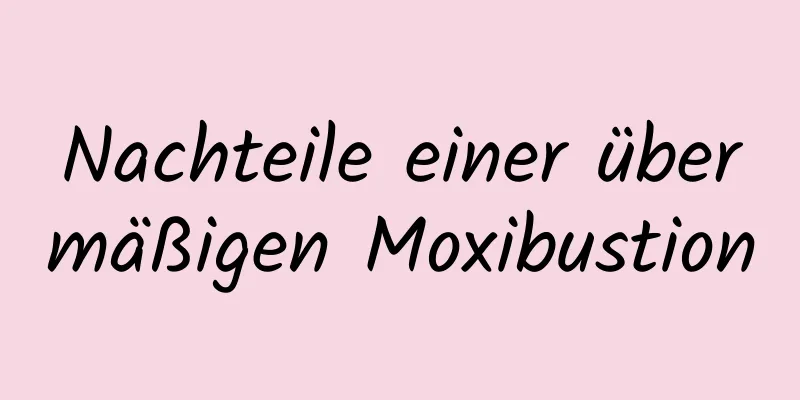 Nachteile einer übermäßigen Moxibustion