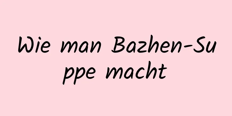 Wie man Bazhen-Suppe macht