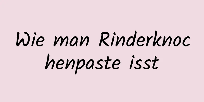 Wie man Rinderknochenpaste isst