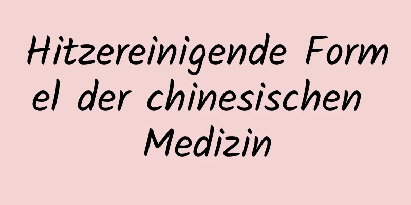 Hitzereinigende Formel der chinesischen Medizin