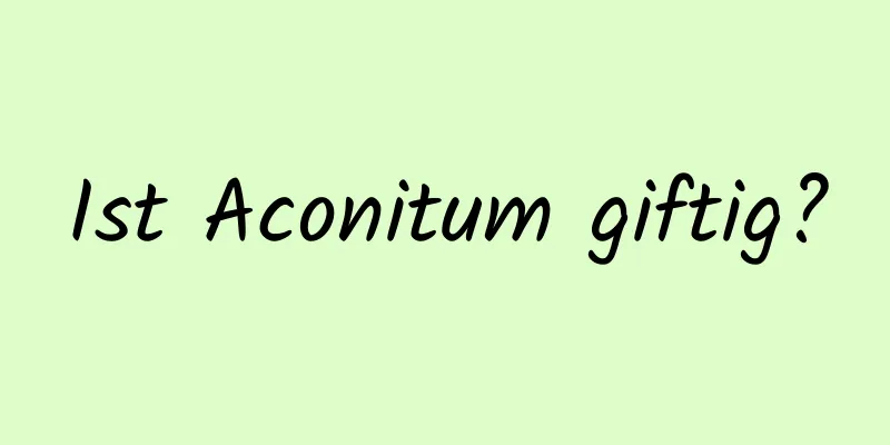 Ist Aconitum giftig?