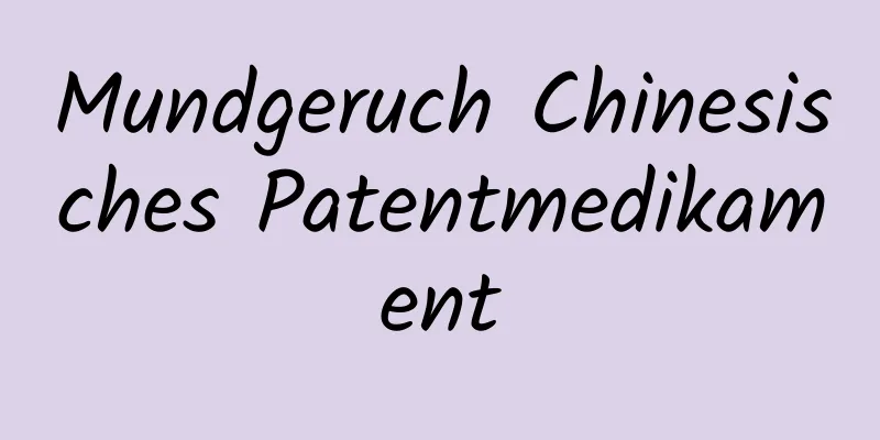 Mundgeruch Chinesisches Patentmedikament