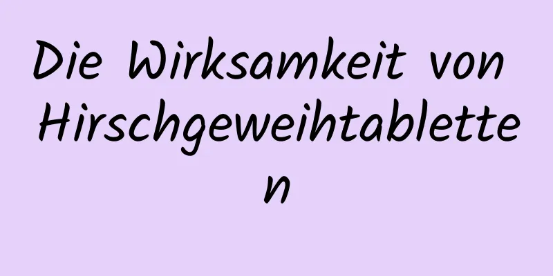 Die Wirksamkeit von Hirschgeweihtabletten