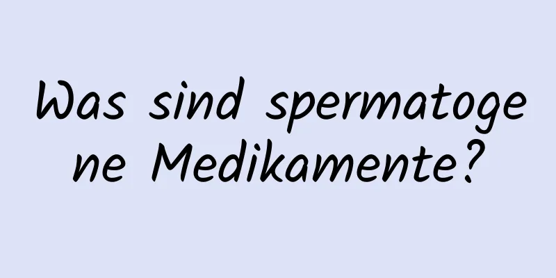 Was sind spermatogene Medikamente?