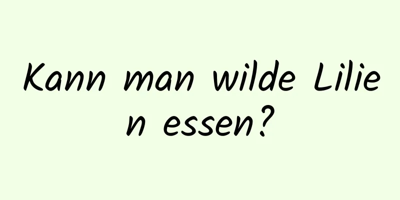 Kann man wilde Lilien essen?