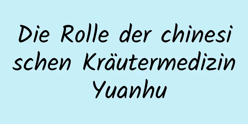 Die Rolle der chinesischen Kräutermedizin Yuanhu