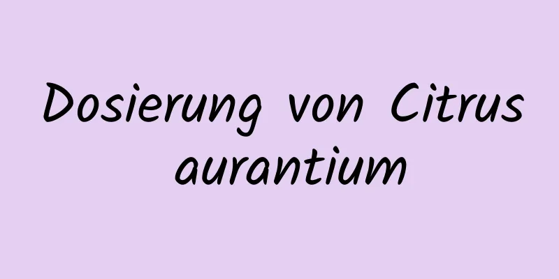 Dosierung von Citrus aurantium