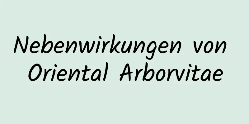 Nebenwirkungen von Oriental Arborvitae