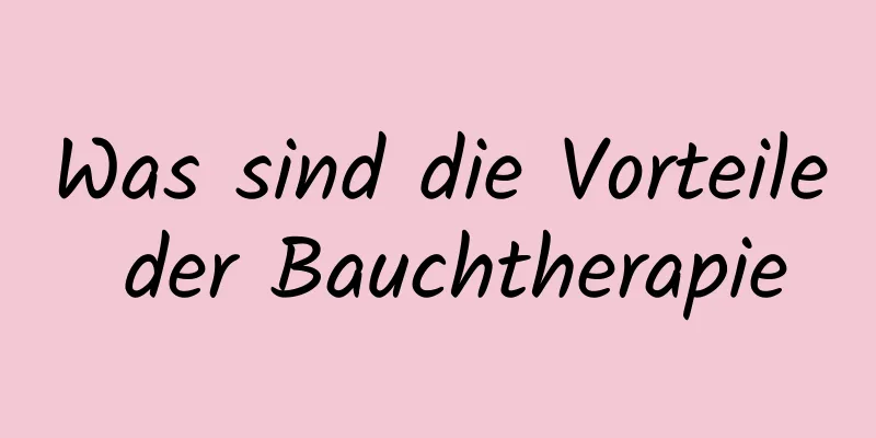 Was sind die Vorteile der Bauchtherapie