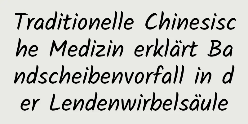 Traditionelle Chinesische Medizin erklärt Bandscheibenvorfall in der Lendenwirbelsäule