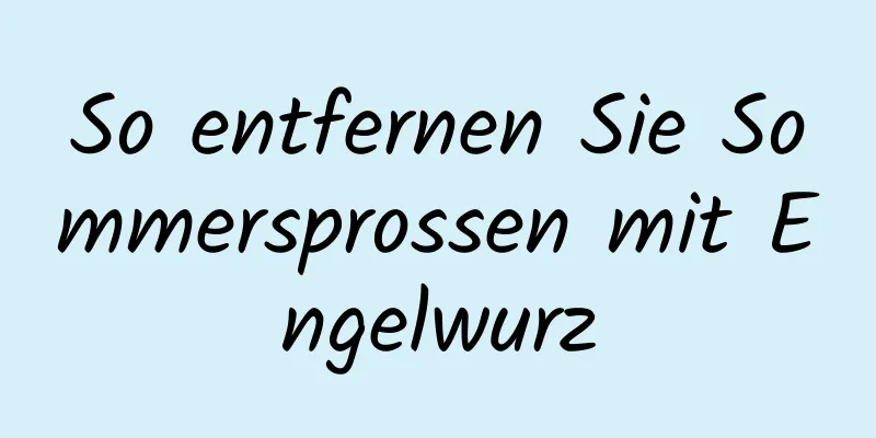 So entfernen Sie Sommersprossen mit Engelwurz