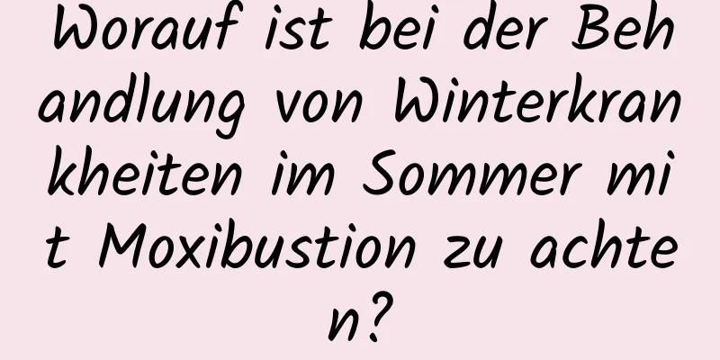 Worauf ist bei der Behandlung von Winterkrankheiten im Sommer mit Moxibustion zu achten?